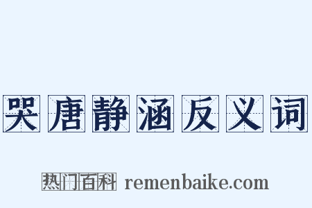 哭唐静涵反义词是什么意思的图片